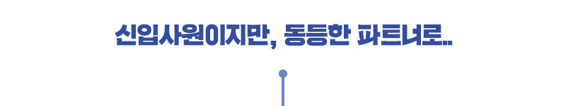 신입사원이지만, 동등한 파트너로